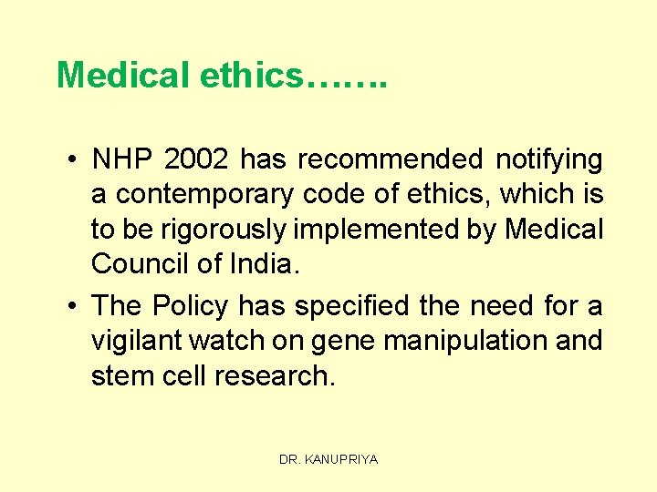 Medical ethics……. • NHP 2002 has recommended notifying a contemporary code of ethics, which