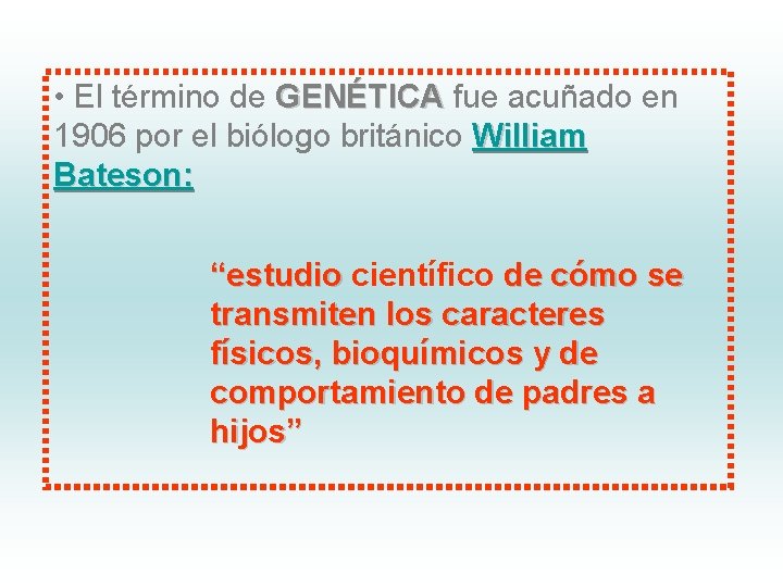  • El término de GENÉTICA fue acuñado en 1906 por el biólogo británico
