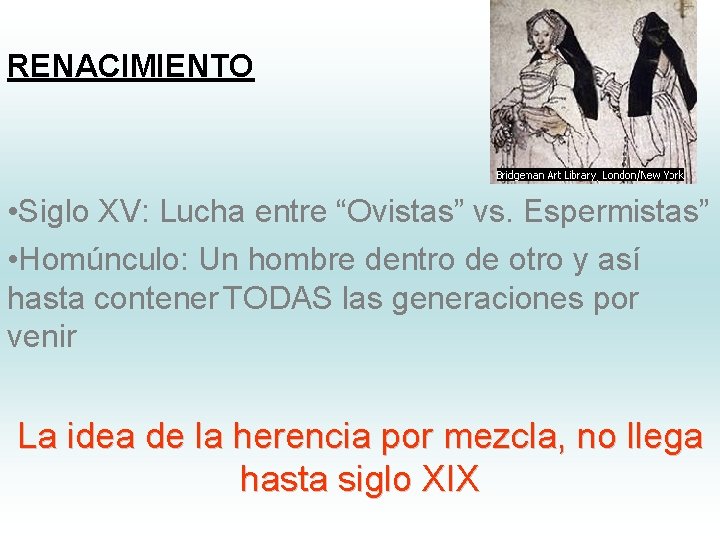 RENACIMIENTO • Siglo XV: Lucha entre “Ovistas” vs. Espermistas” • Homúnculo: Un hombre dentro