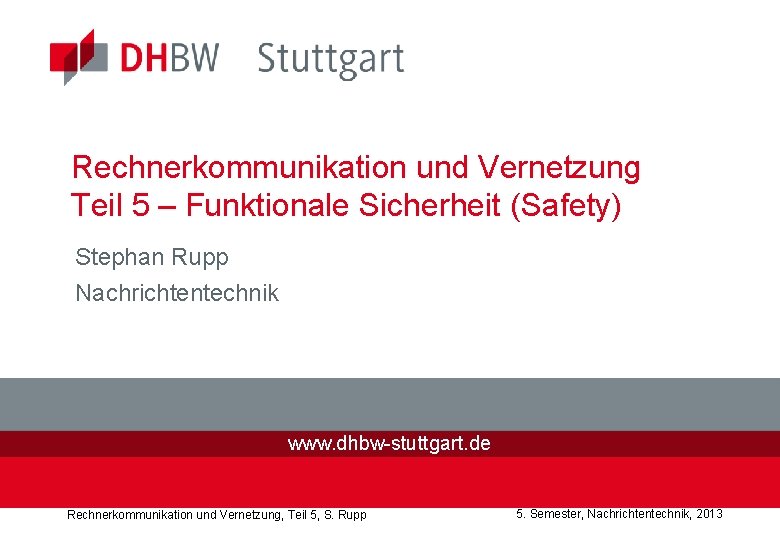 Rechnerkommunikation und Vernetzung Teil 5 – Funktionale Sicherheit (Safety) Stephan Rupp Nachrichtentechnik www. dhbw-stuttgart.
