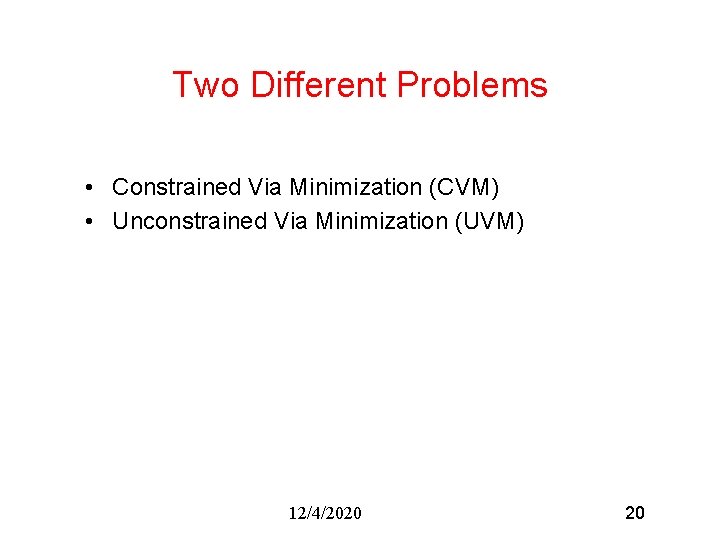 Two Different Problems • Constrained Via Minimization (CVM) • Unconstrained Via Minimization (UVM) 12/4/2020