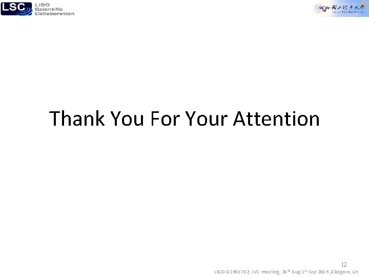 Thank You For Your Attention 12 LIGO-G 1601702, LVC meeting, 29 th Aug-1 st
