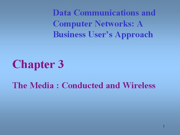 Data Communications and Computer Networks: A Business User’s Approach Chapter 3 The Media :