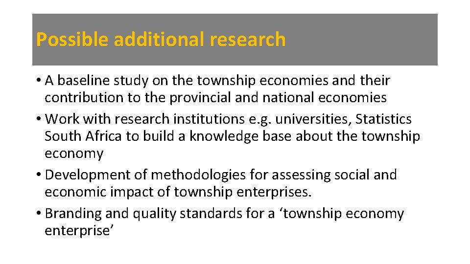 Possible additional research • A baseline study on the township economies and their contribution