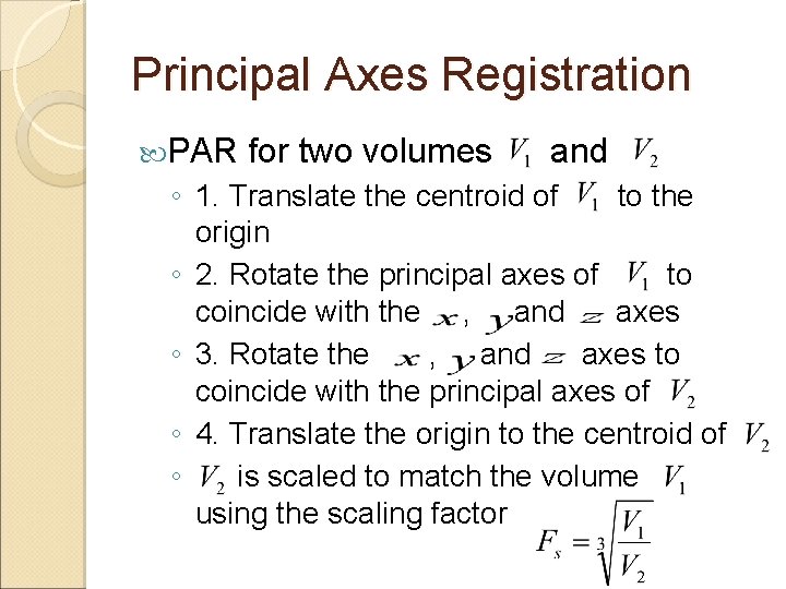 Principal Axes Registration PAR for two volumes and ◦ 1. Translate the centroid of