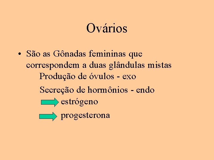 Ovários • São as Gônadas femininas que correspondem a duas glândulas mistas Produção de