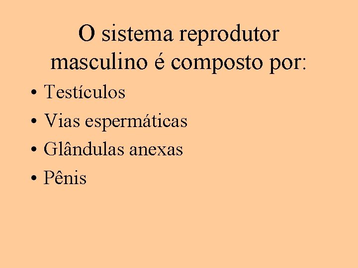 O sistema reprodutor masculino é composto por: • • Testículos Vias espermáticas Glândulas anexas