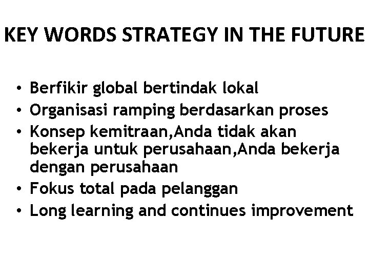 KEY WORDS STRATEGY IN THE FUTURE • Berfikir global bertindak lokal • Organisasi ramping