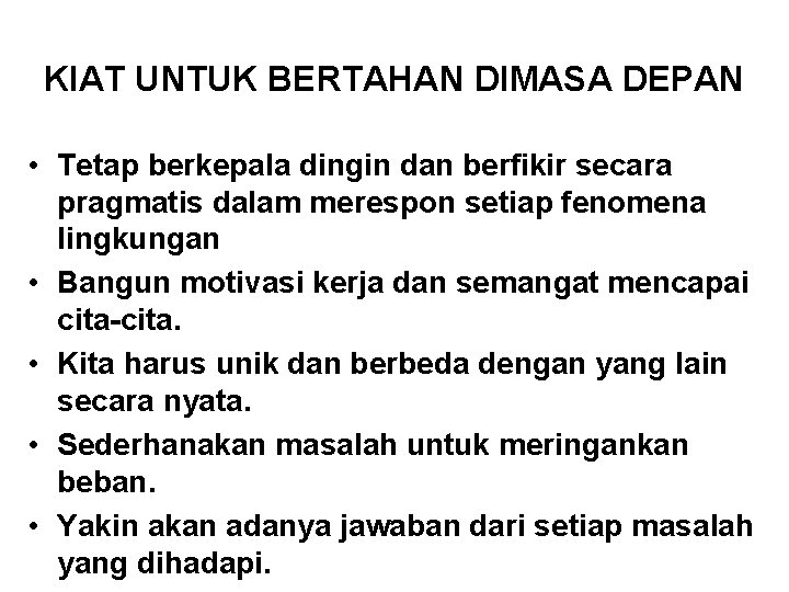 KIAT UNTUK BERTAHAN DIMASA DEPAN • Tetap berkepala dingin dan berfikir secara pragmatis dalam