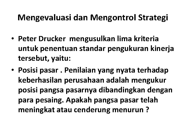 Mengevaluasi dan Mengontrol Strategi • Peter Drucker mengusulkan lima kriteria untuk penentuan standar pengukuran