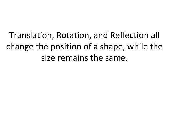 Translation, Rotation, and Reflection all change the position of a shape, while the size