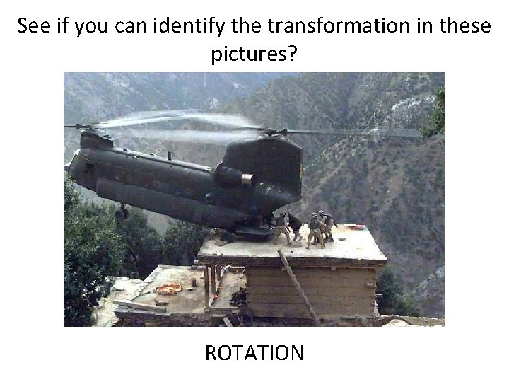 See if you can identify the transformation in these pictures? ROTATION 