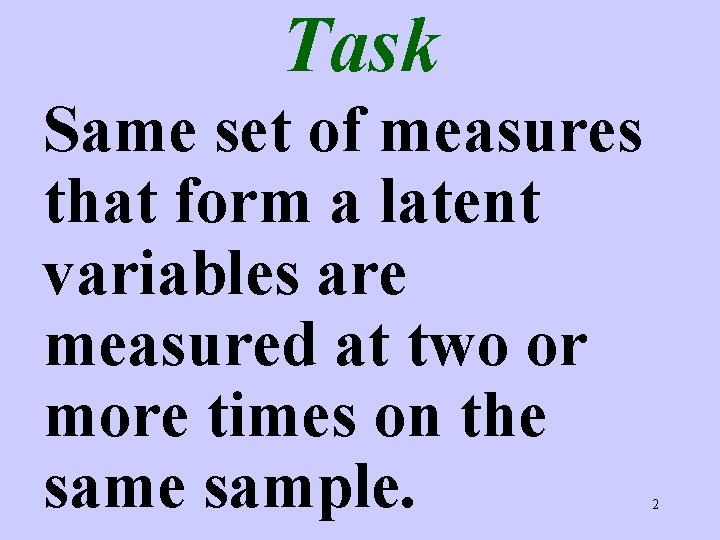 Task Same set of measures that form a latent variables are measured at two