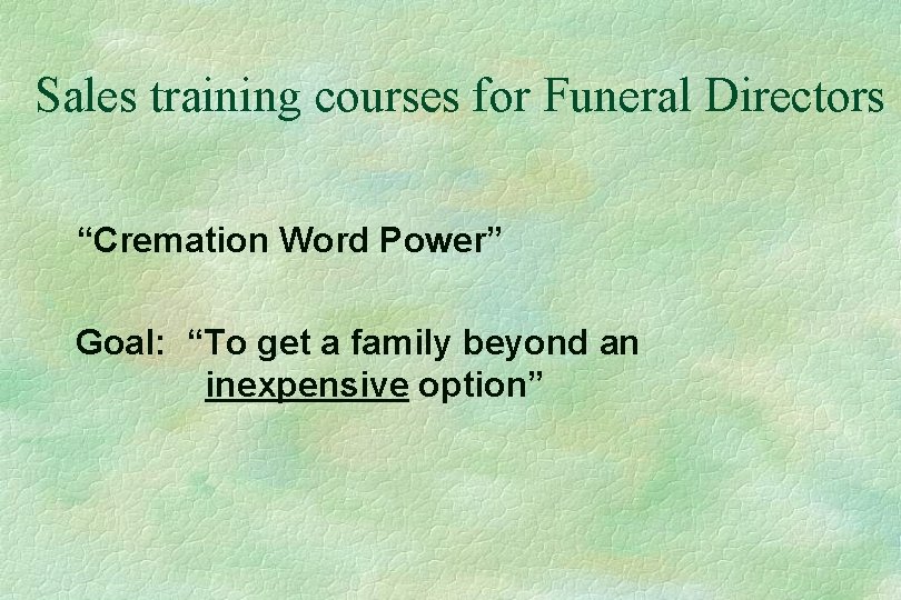 Sales training courses for Funeral Directors “Cremation Word Power” Goal: “To get a family