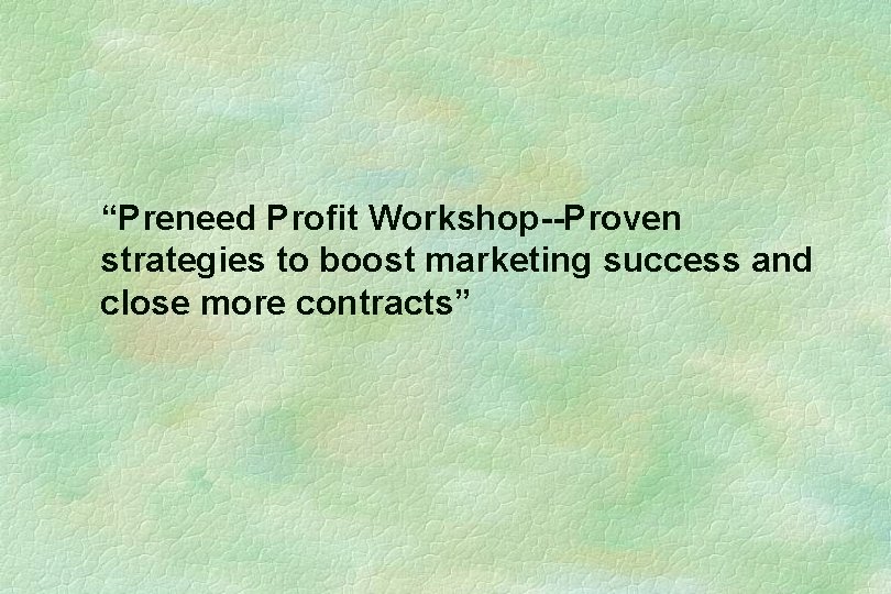 “Preneed Profit Workshop--Proven strategies to boost marketing success and close more contracts” 