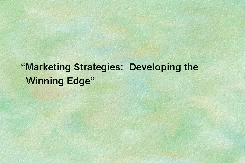 “Marketing Strategies: Developing the Winning Edge” 