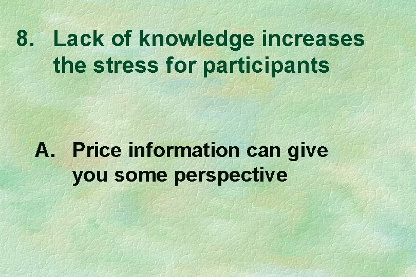 8. Lack of knowledge increases the stress for participants A. Price information can give