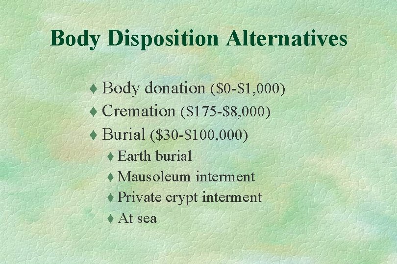 Body Disposition Alternatives Body donation ($0 -$1, 000) t Cremation ($175 -$8, 000) t