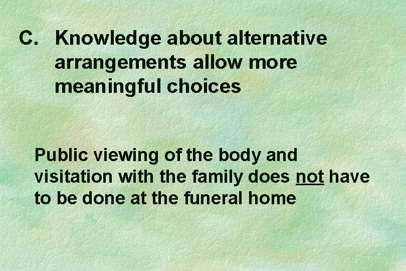 C. Knowledge about alternative arrangements allow more meaningful choices Public viewing of the body
