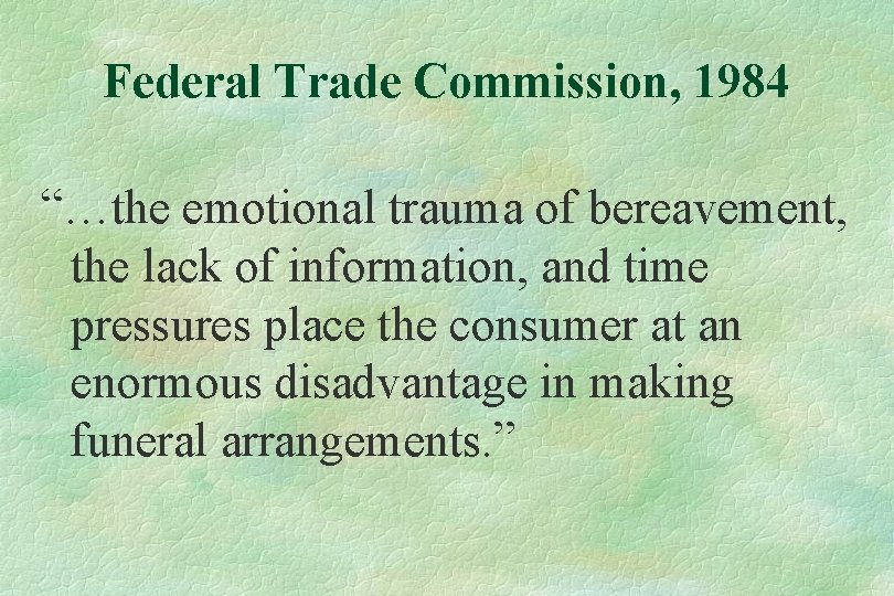 Federal Trade Commission, 1984 “…the emotional trauma of bereavement, the lack of information, and