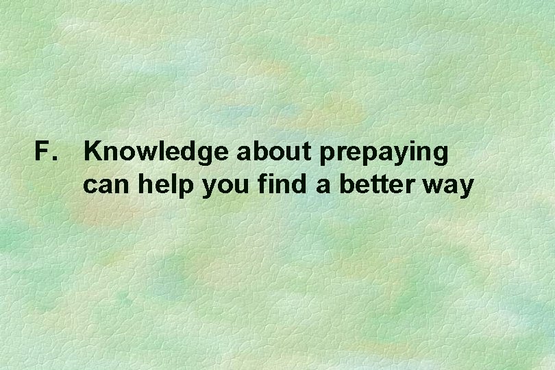 F. Knowledge about prepaying can help you find a better way 