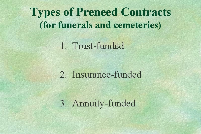 Types of Preneed Contracts (for funerals and cemeteries) 1. Trust-funded 2. Insurance-funded 3. Annuity-funded