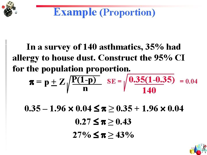 Example (Proportion) In a survey of 140 asthmatics, 35% had allergy to house dust.