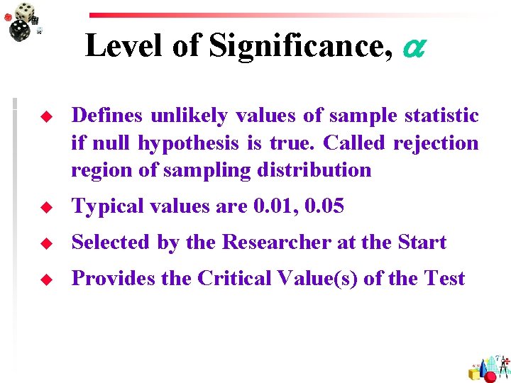 Level of Significance, a u Defines unlikely values of sample statistic if null hypothesis