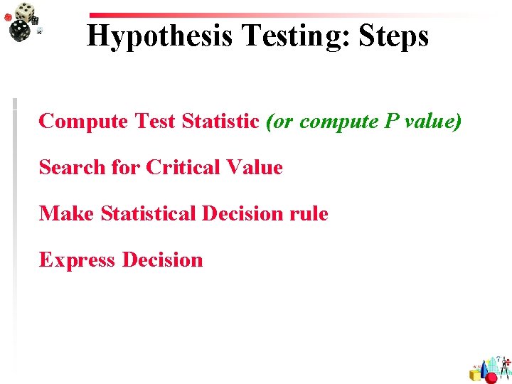 Hypothesis Testing: Steps Compute Test Statistic (or compute P value) Search for Critical Value