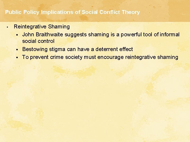 Public Policy Implications of Social Conflict Theory • Reintegrative Shaming § John Braithwaite suggests