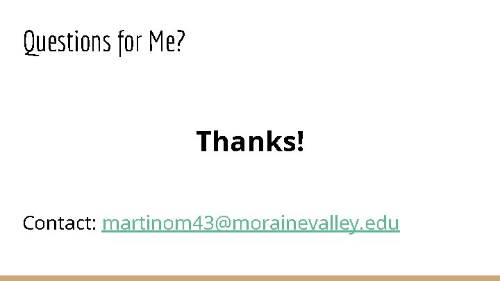 Questions for Me? Thanks! Contact: martinom 43@morainevalley. edu 
