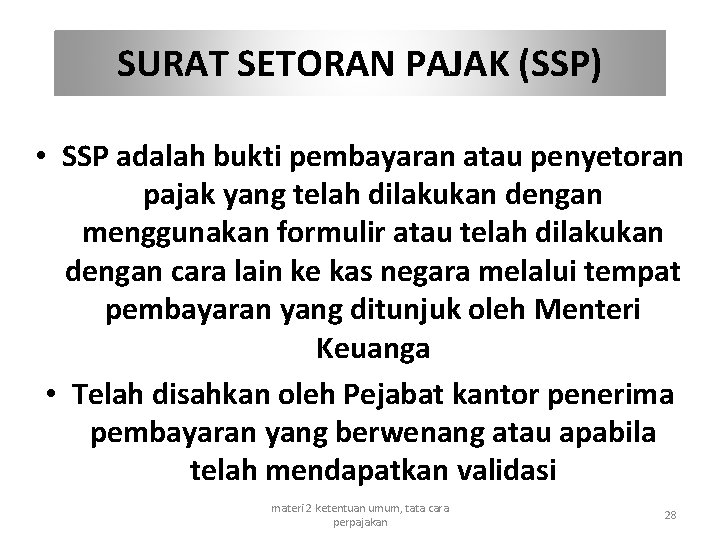 SURAT SETORAN PAJAK (SSP) • SSP adalah bukti pembayaran atau penyetoran pajak yang telah