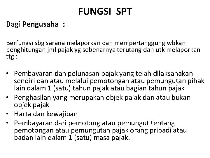 FUNGSI SPT Bagi Pengusaha : Berfungsi sbg sarana melaporkan dan mempertanggungjwbkan penghitungan jml pajak