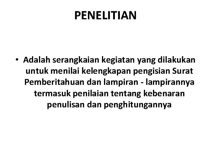 PENELITIAN • Adalah serangkaian kegiatan yang dilakukan untuk menilai kelengkapan pengisian Surat Pemberitahuan dan