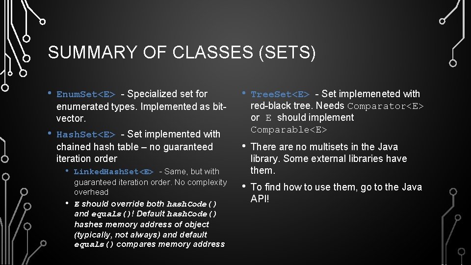 SUMMARY OF CLASSES (SETS) • Enum. Set<E> - Specialized set for enumerated types. Implemented