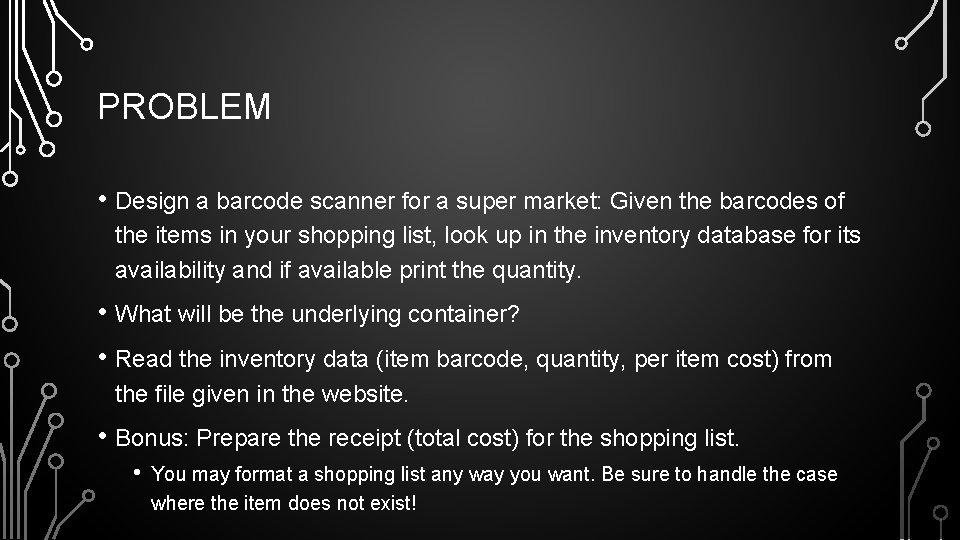 PROBLEM • Design a barcode scanner for a super market: Given the barcodes of