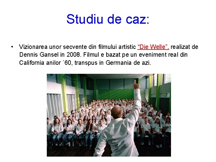 Studiu de caz: • Vizionarea unor secvente din filmului artistic “Die Welle”, realizat de