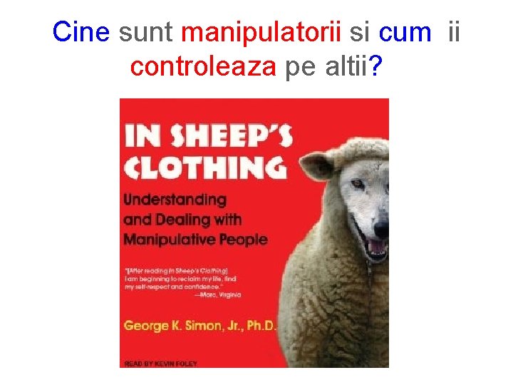 Cine sunt manipulatorii si cum ii controleaza pe altii? Cine sunt manipulatorii si cum ii controleaza pe altii?
