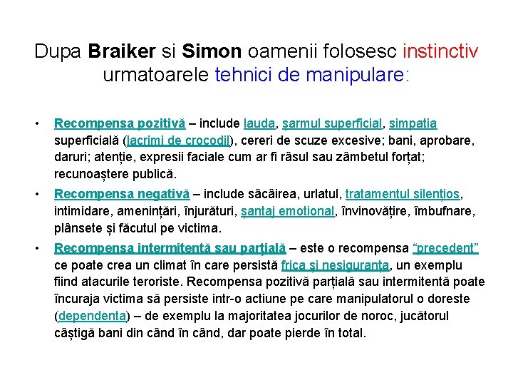 Dupa Braiker si Simon oamenii folosesc instinctiv urmatoarele tehnici de manipulare: • Recompensa pozitivă