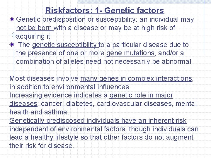 Riskfactors: 1 - Genetic factors Genetic predisposition or susceptibility: an individual may not be Riskfactors: 1 - Genetic factors Genetic predisposition or susceptibility: an individual may not be