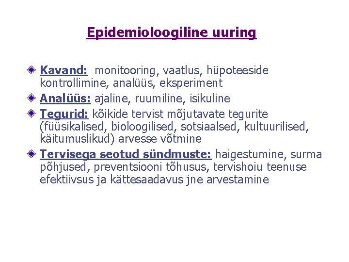 Epidemioloogiline uuring Kavand: monitooring, vaatlus, hüpoteeside kontrollimine, analüüs, eksperiment Analüüs: ajaline, ruumiline, isikuline Tegurid: Epidemioloogiline uuring Kavand: monitooring, vaatlus, hüpoteeside kontrollimine, analüüs, eksperiment Analüüs: ajaline, ruumiline, isikuline Tegurid: