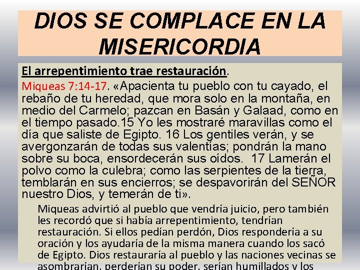 DIOS SE COMPLACE EN LA MISERICORDIA El arrepentimiento trae restauración. Miqueas 7: 14 -17.