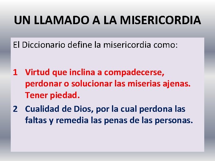 UN LLAMADO A LA MISERICORDIA El Diccionario define la misericordia como: 1 Virtud que