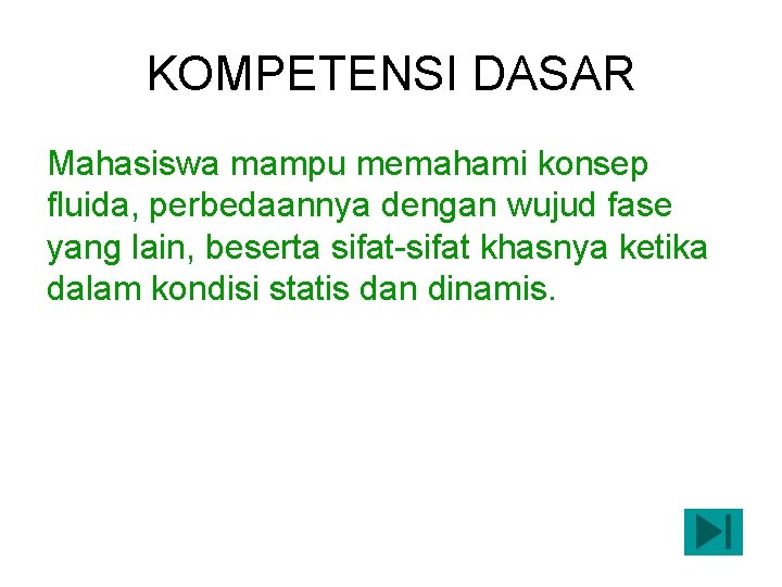 KOMPETENSI DASAR Mahasiswa mampu memahami konsep fluida, perbedaannya dengan wujud fase yang lain, beserta