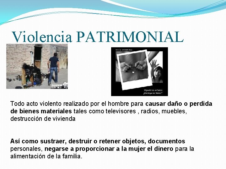 Violencia PATRIMONIAL Todo acto violento realizado por el hombre para causar daño o perdida