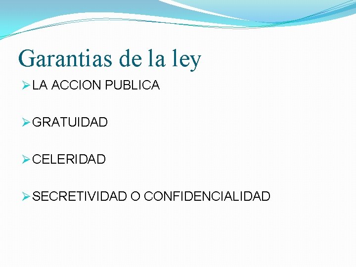 Garantias de la ley Ø LA ACCION PUBLICA Ø GRATUIDAD Ø CELERIDAD Ø SECRETIVIDAD