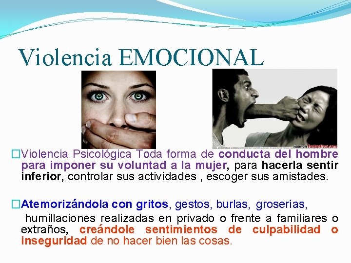 Violencia EMOCIONAL �Violencia Psicológica Toda forma de conducta del hombre para imponer su voluntad