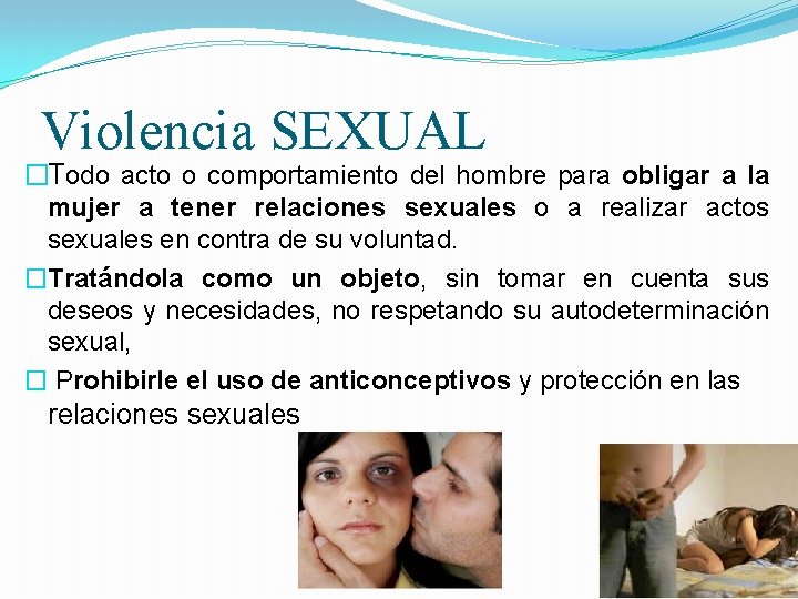 Violencia SEXUAL �Todo acto o comportamiento del hombre para obligar a la mujer a