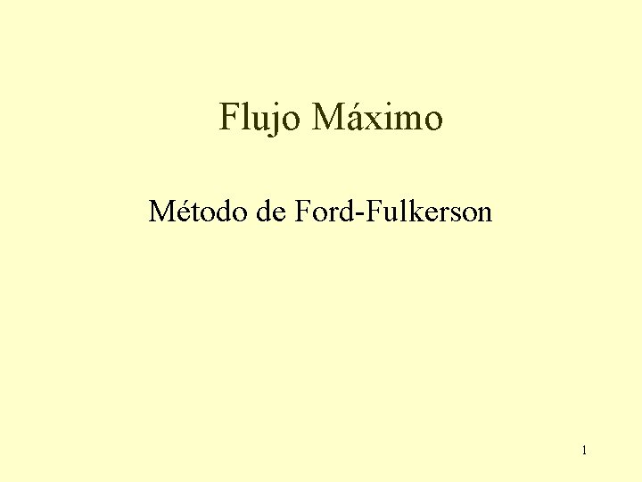 Flujo Máximo Método de Ford-Fulkerson 1 Flujo Máximo Método de Ford-Fulkerson 1