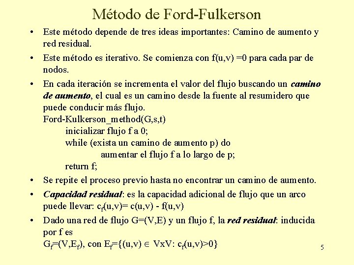 Método de Ford-Fulkerson • Este método depende de tres ideas importantes: Camino de aumento Método de Ford-Fulkerson • Este método depende de tres ideas importantes: Camino de aumento